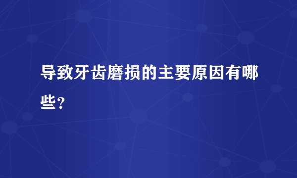 导致牙齿磨损的主要原因有哪些？