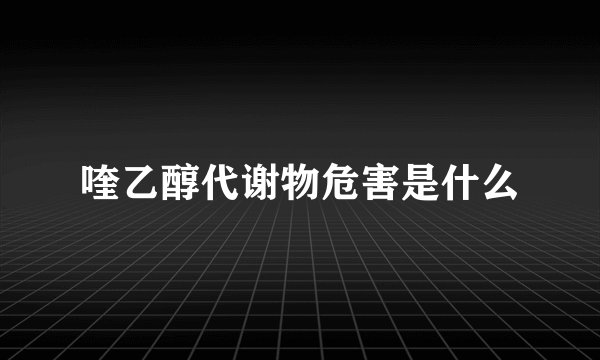喹乙醇代谢物危害是什么