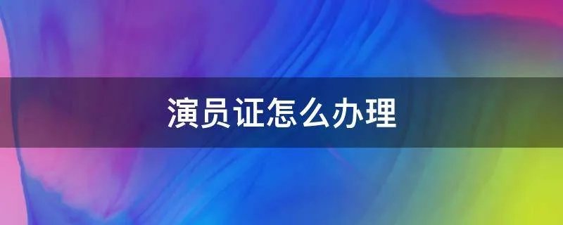 演员证怎么办理