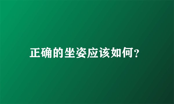 正确的坐姿应该如何？
