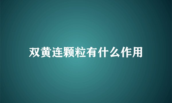双黄连颗粒有什么作用