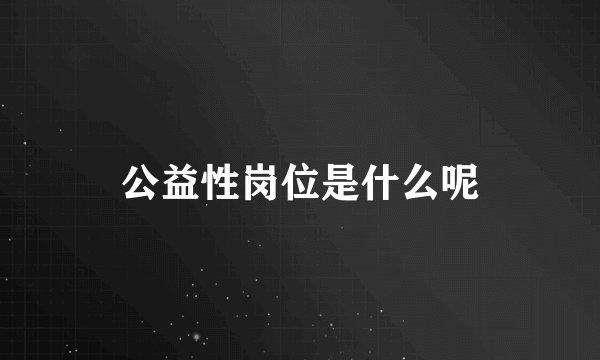 公益性岗位是什么呢