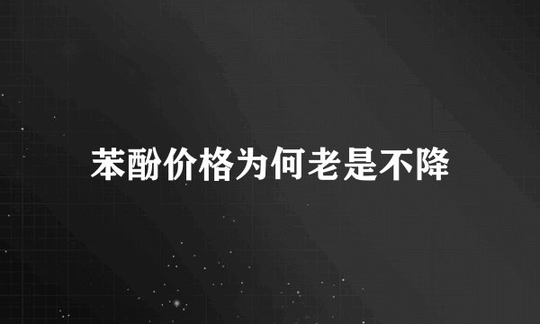 苯酚价格为何老是不降