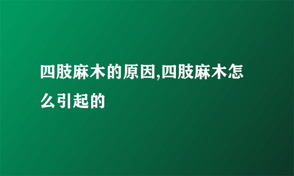 四肢麻木的原因,四肢麻木怎么引起的