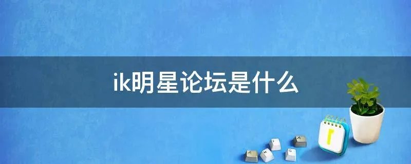 ik明星论坛是什么