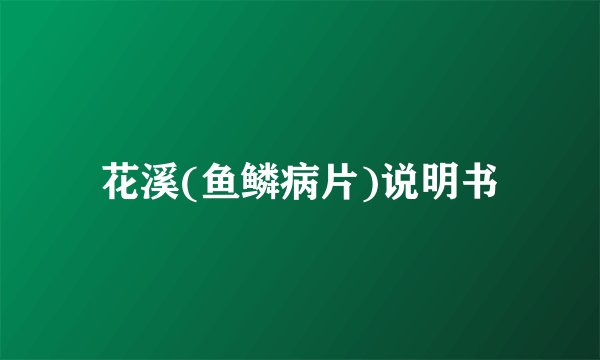 花溪(鱼鳞病片)说明书