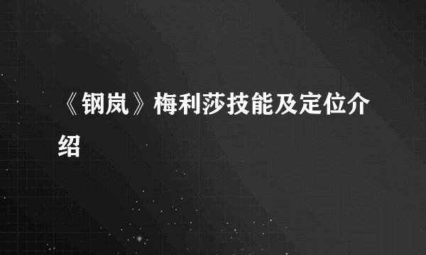 《钢岚》梅利莎技能及定位介绍