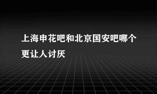 上海申花吧和北京国安吧哪个更让人讨厌