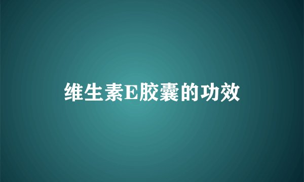 维生素E胶囊的功效