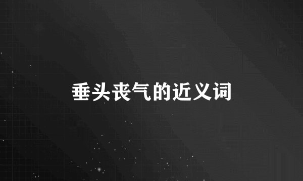 垂头丧气的近义词