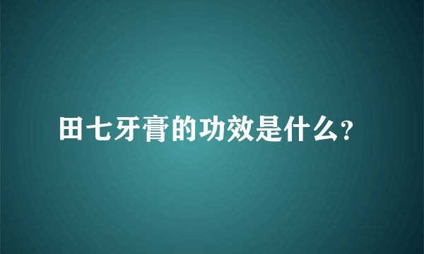 田七牙膏的功效是什么？