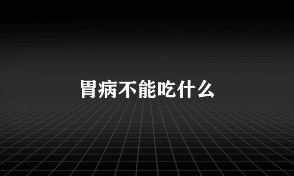 胃病不能吃什么