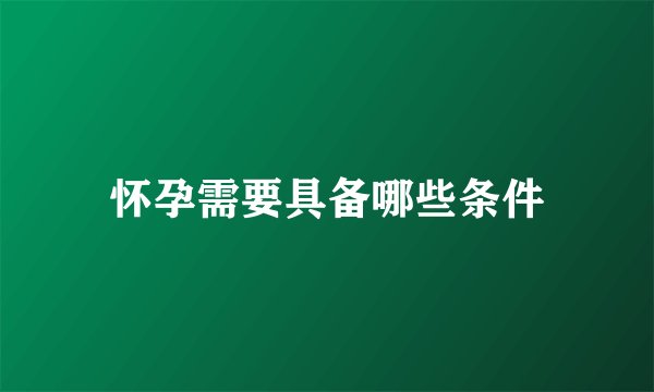 怀孕需要具备哪些条件