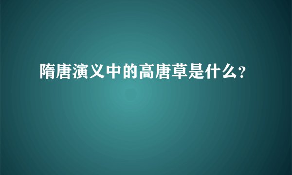 隋唐演义中的高唐草是什么？