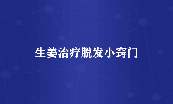 生姜治疗脱发小窍门