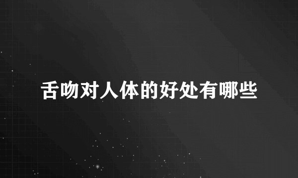 舌吻对人体的好处有哪些