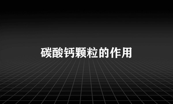 碳酸钙颗粒的作用