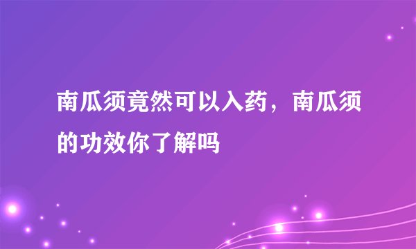 南瓜须竟然可以入药，南瓜须的功效你了解吗