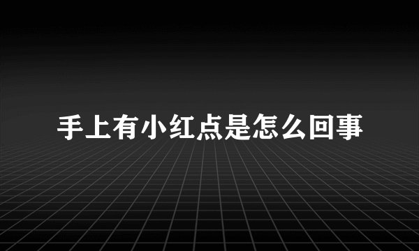 手上有小红点是怎么回事