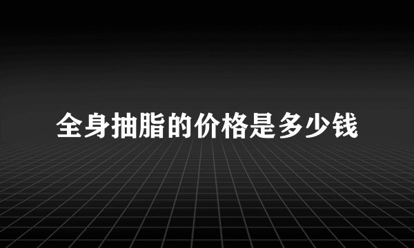 全身抽脂的价格是多少钱