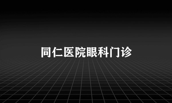 同仁医院眼科门诊
