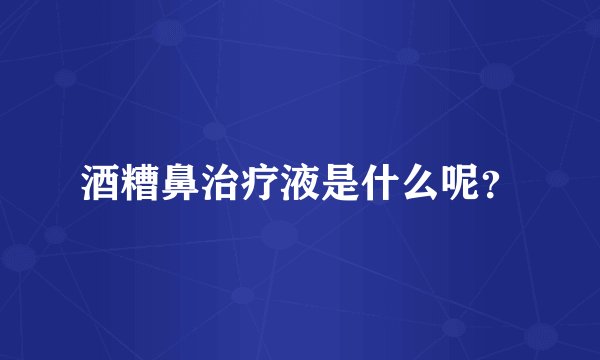 酒糟鼻治疗液是什么呢？