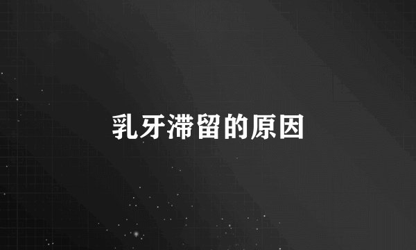 乳牙滞留的原因