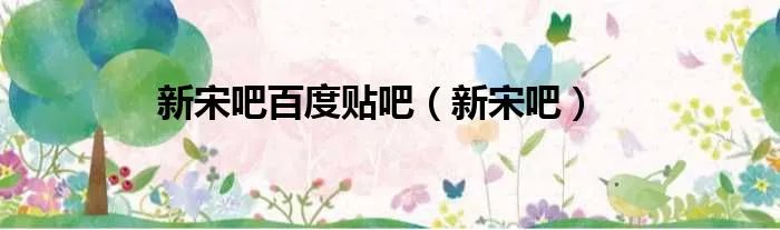 新宋吧百度贴吧（新宋吧）