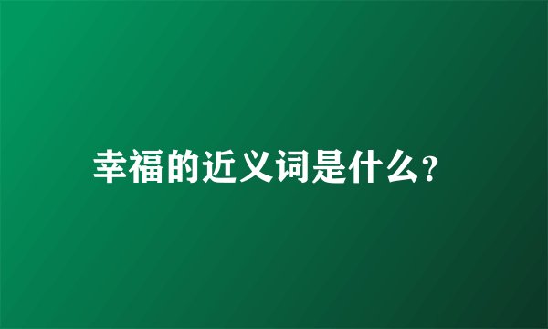 幸福的近义词是什么？