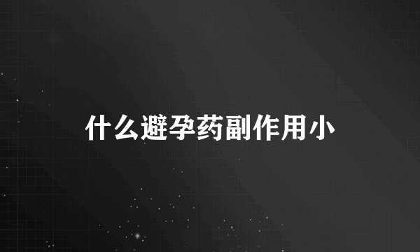什么避孕药副作用小