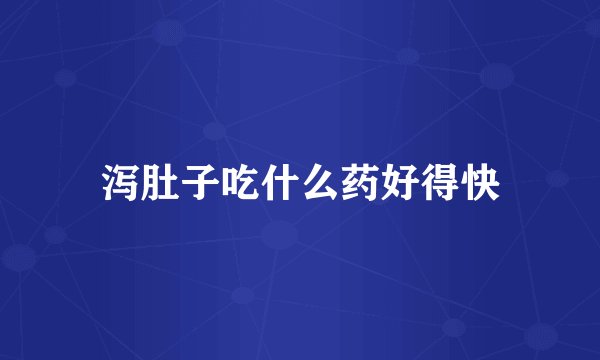 泻肚子吃什么药好得快