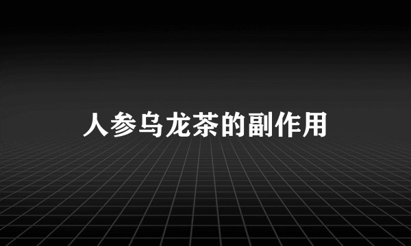 人参乌龙茶的副作用