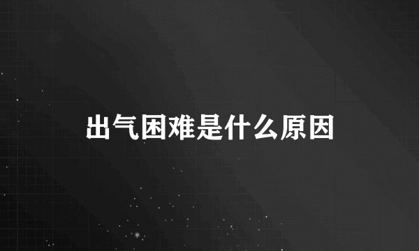出气困难是什么原因