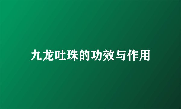 九龙吐珠的功效与作用