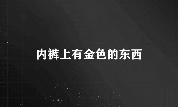 内裤上有金色的东西