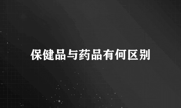保健品与药品有何区别