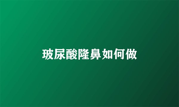 玻尿酸隆鼻如何做