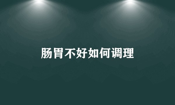肠胃不好如何调理