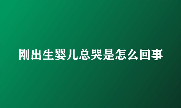 刚出生婴儿总哭是怎么回事