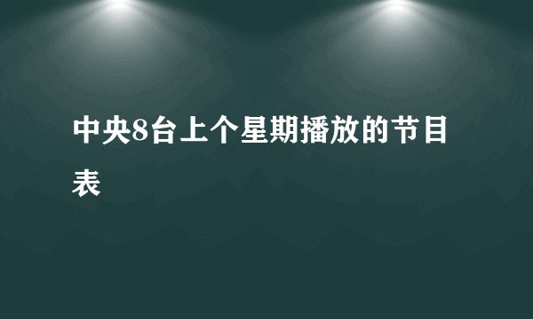 中央8台上个星期播放的节目表