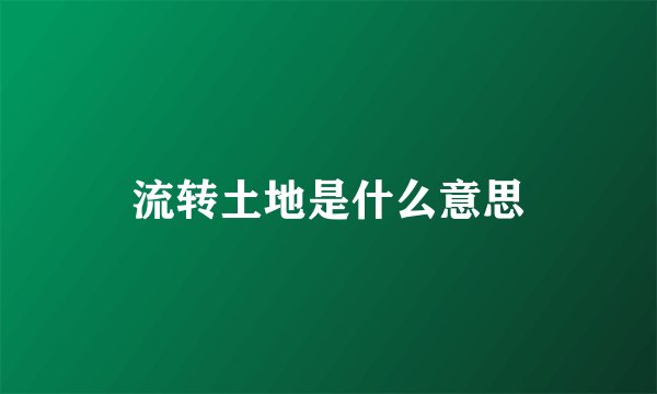 流转土地是什么意思