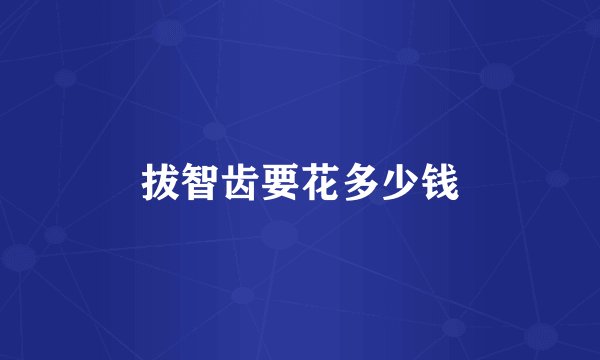 拔智齿要花多少钱