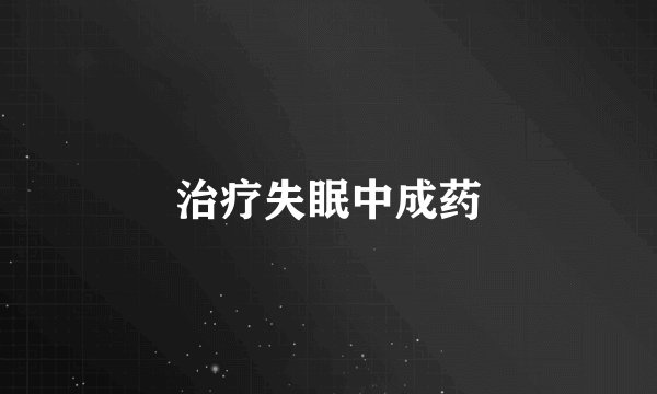 治疗失眠中成药