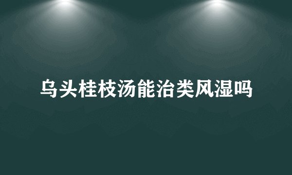 乌头桂枝汤能治类风湿吗