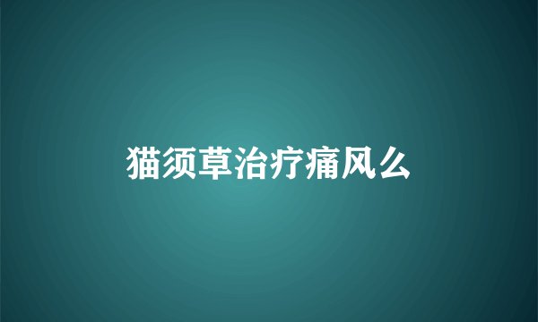 猫须草治疗痛风么