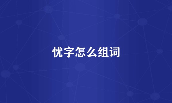 忧字怎么组词