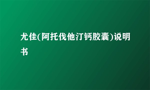 尤佳(阿托伐他汀钙胶囊)说明书