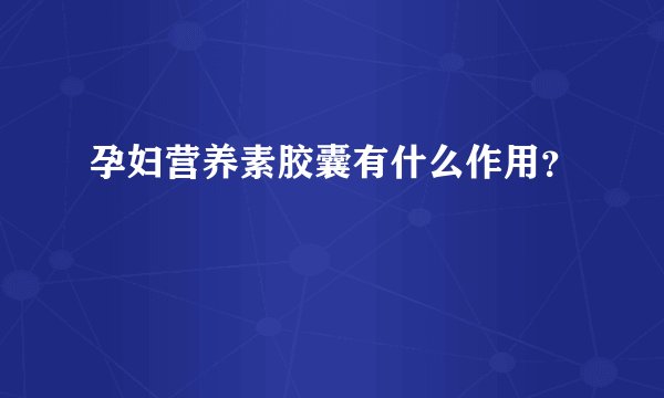孕妇营养素胶囊有什么作用？