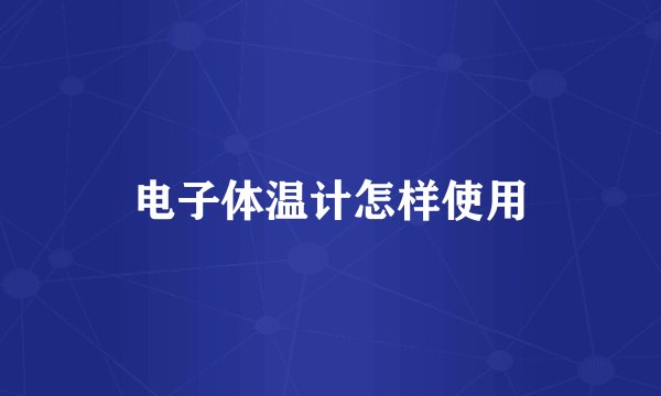 电子体温计怎样使用