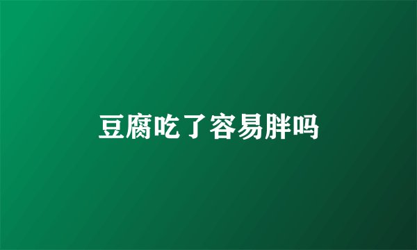 豆腐吃了容易胖吗